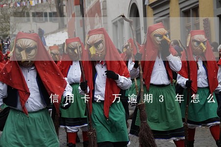 信用卡2万逾期3年怎么成了3万 信用卡2万逾期3年怎么成了3万