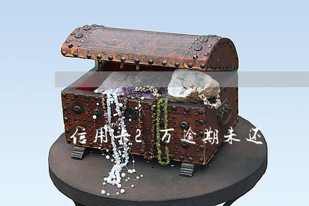 信用卡2万逾期未还 信用卡2万逾期未还