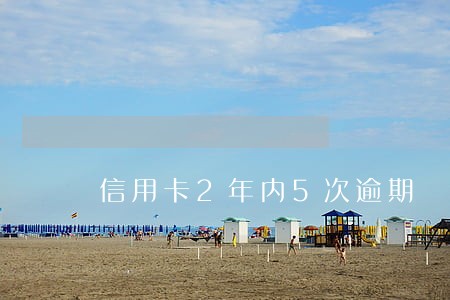 信用卡2年内5次逾期 信用卡2年内5次逾期