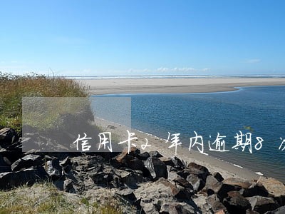 信用卡2年内逾期8次 信用卡2年内逾期8次