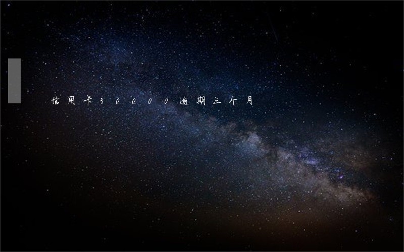 信用卡30000逾期三个月 信用卡30000逾期三个月