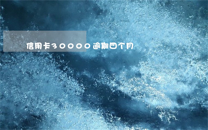 信用卡30000逾期四个月 信用卡30000逾期四个月