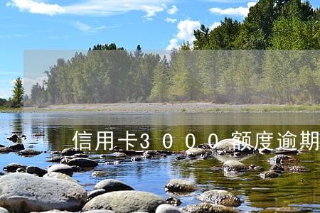 信用卡3000额度逾期3年 信用卡3000额度逾期3年