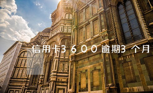 信用卡3600逾期3个月 信用卡3600逾期3个月