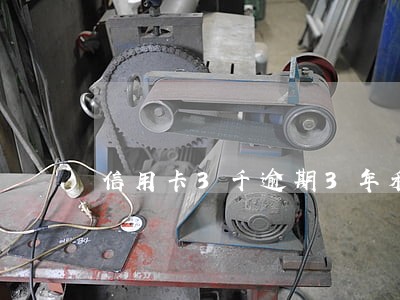 信用卡3千逾期3年利息 信用卡3千逾期3年利息