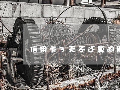 信用卡3天不还算逾期 信用卡3天不还算逾期
