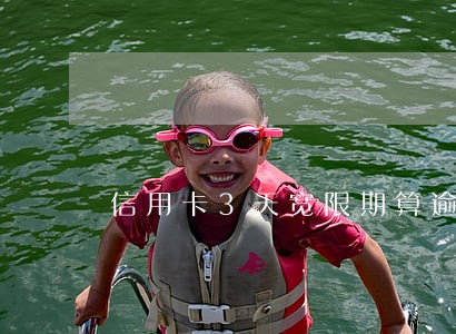 信用卡3天宽限期算逾期吗 信用卡3天宽限期算逾期吗