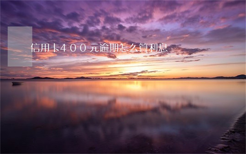 信用卡400元逾期怎么算利息