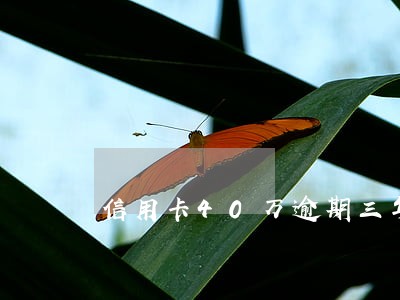 信用卡40万逾期三年了 信用卡40万逾期三年了