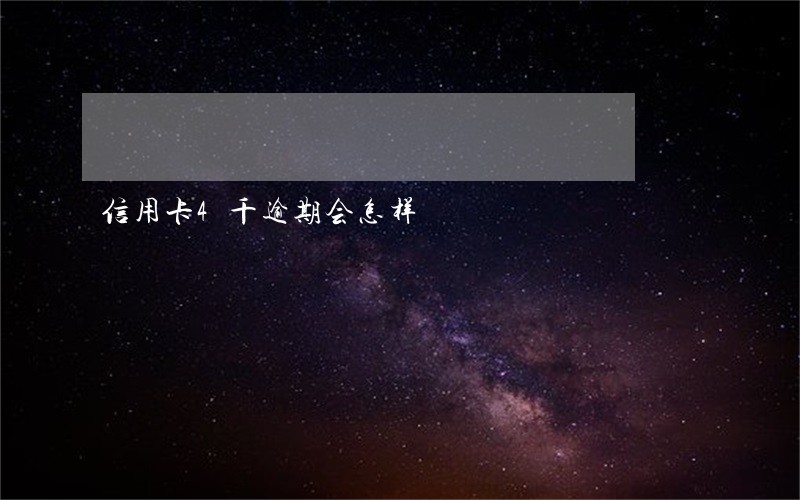 信用卡4千逾期会怎样 信用卡4千逾期会怎样