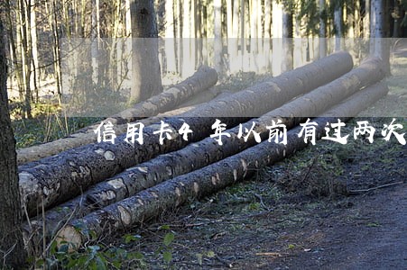 信用卡4年以前有过两次逾期 信用卡4年以前有过两次逾期