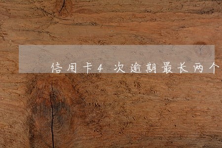 信用卡4次逾期最长两个月 信用卡4次逾期最长两个月