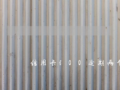 信用卡500逾期两个月 信用卡500逾期两个月