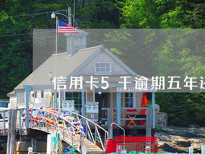 信用卡5千逾期五年还多少