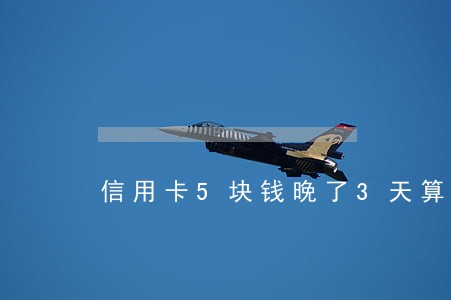 信用卡5块钱晚了3天算逾期吗
