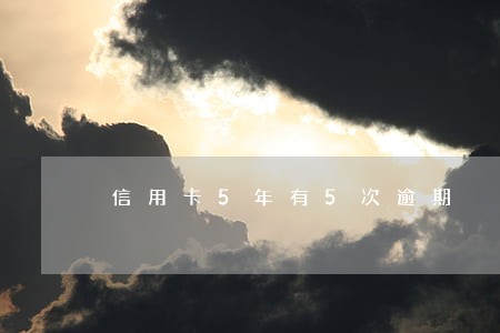 信用卡5年有5次逾期 信用卡5年有5次逾期