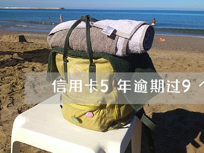 信用卡5年逾期过9个月 信用卡5年逾期过9个月