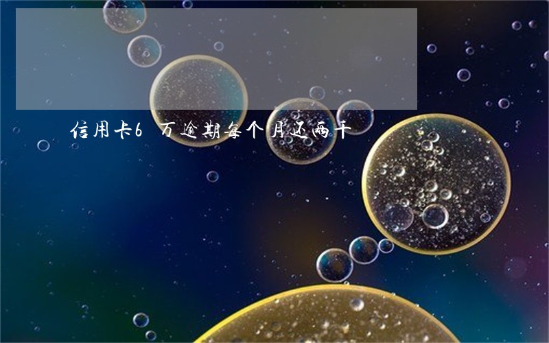 信用卡6万逾期每个月还两千 信用卡6万逾期每个月还两千