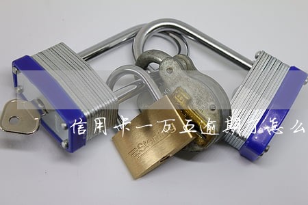 信用卡一万五逾期了怎么办 信用卡一万五逾期了怎么办