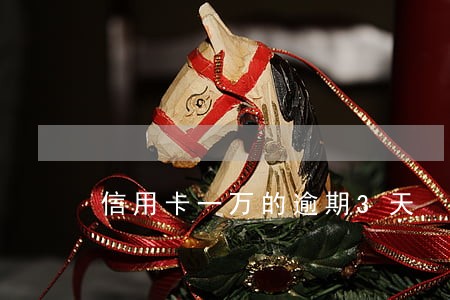 信用卡一万的逾期3天 信用卡一万的逾期3天