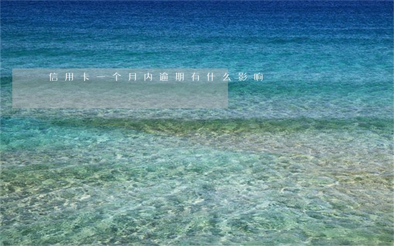 信用卡一个月内逾期有什么影响 信用卡一个月内逾期有什么影响