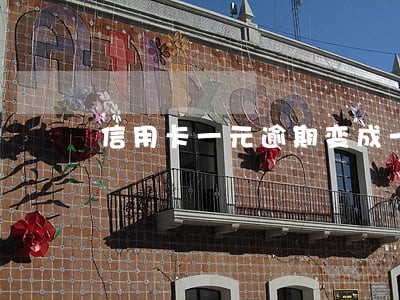 信用卡一元逾期变成一万多 信用卡一元逾期变成一万多