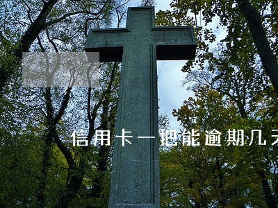 信用卡一把能逾期几天 信用卡一把能逾期几天