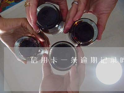 信用卡一条逾期记录吗 信用卡一条逾期记录吗
