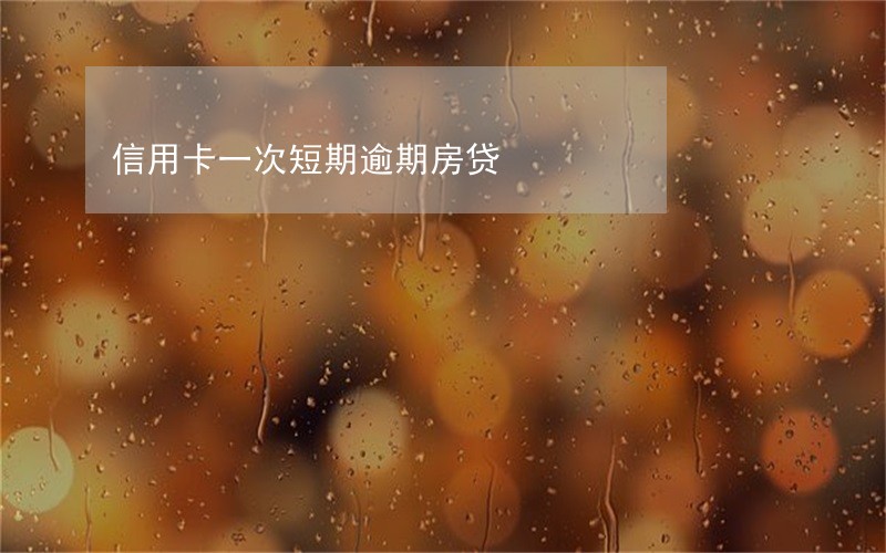 信用卡一次短期逾期房贷 信用卡一次短期逾期房贷