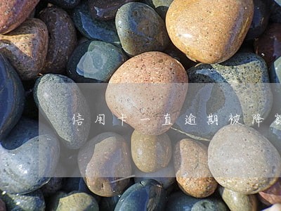 信用卡一直逾期被降额