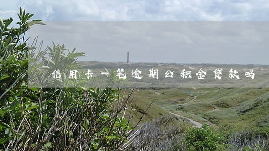 信用卡一笔逾期公积金贷款吗 信用卡一笔逾期公积金贷款吗