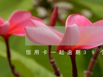 信用卡一起逾期39个月 信用卡一起逾期39个月