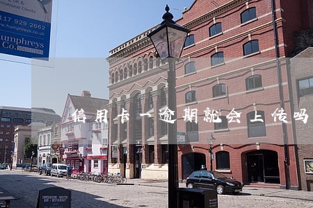 信用卡一逾期就会上传吗