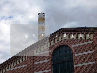 信用卡七天算逾期吗 信用卡七天算逾期吗