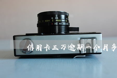信用卡三万逾期一个月多少钱
