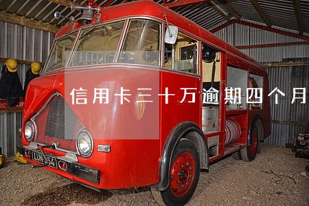 信用卡三十万逾期四个月 信用卡三十万逾期四个月