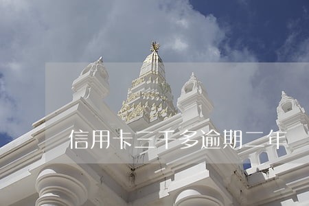 信用卡三千多逾期二年 信用卡三千多逾期二年