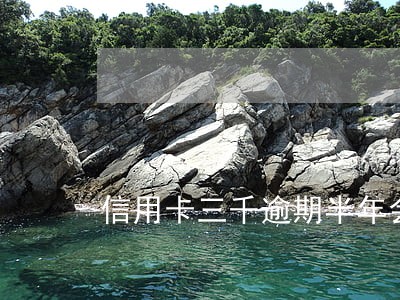 信用卡三千逾期半年会上门吗 信用卡三千逾期半年会上门吗