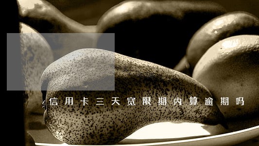 信用卡三天宽限期内算逾期吗 信用卡三天宽限期内算逾期吗