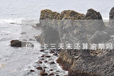 信用卡三天未还算逾期吗 信用卡三天未还算逾期吗