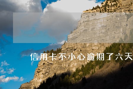 信用卡不小心逾期了六天 信用卡不小心逾期了六天
