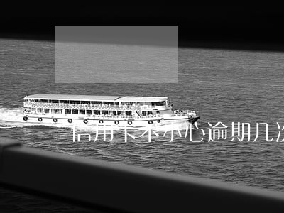 信用卡不小心逾期几次 信用卡不小心逾期几次