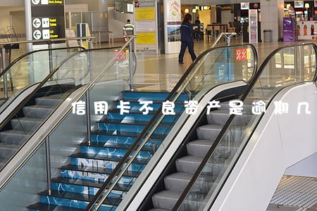 信用卡不良资产是逾期几期 信用卡不良资产是逾期几期