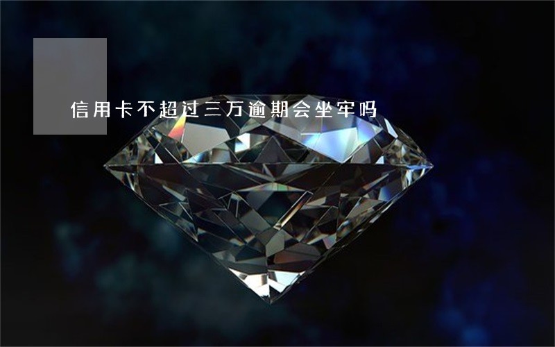 信用卡不超过三万逾期会坐牢吗