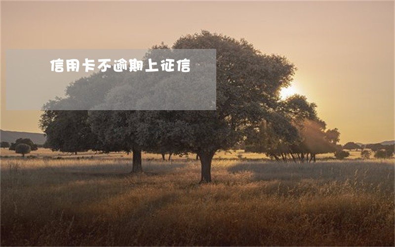 信用卡不逾期上征信 信用卡不逾期上征信