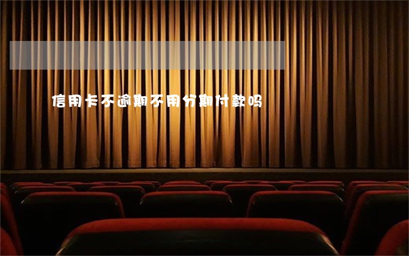 信用卡不逾期不用分期付款吗