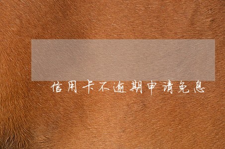 信用卡不逾期申请免息