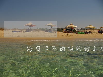 信用卡不逾期的话上征信吗 信用卡不逾期的话上征信吗