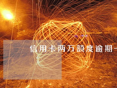 信用卡两万额度逾期一个月