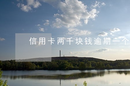 信用卡两千块钱逾期一个月 信用卡两千块钱逾期一个月